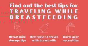 Your Ultimate Guide to Traveling While Breastfeeding